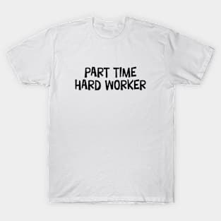 Part Time Hard Worker T-Shirt